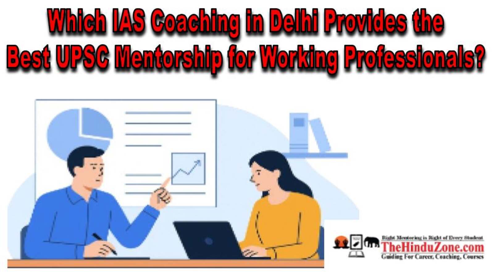 Which IAS Coaching in Delhi Provides the Best UPSC Mentorship for Working Professionals